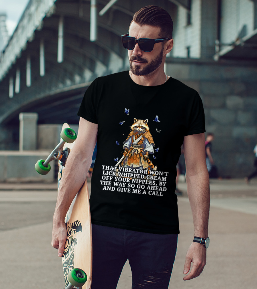 Raccoon Samurai That Vibrator Won’t Lick Whipped Cream Off Your Nipples T-Shirt