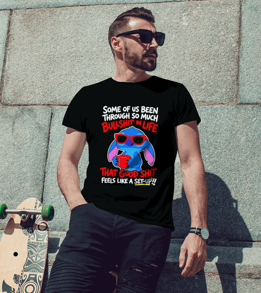 Some Of Us Been Through So Much Bullshit In Life That Good Shit Feels Like A Set Up Stitch T-Shirt