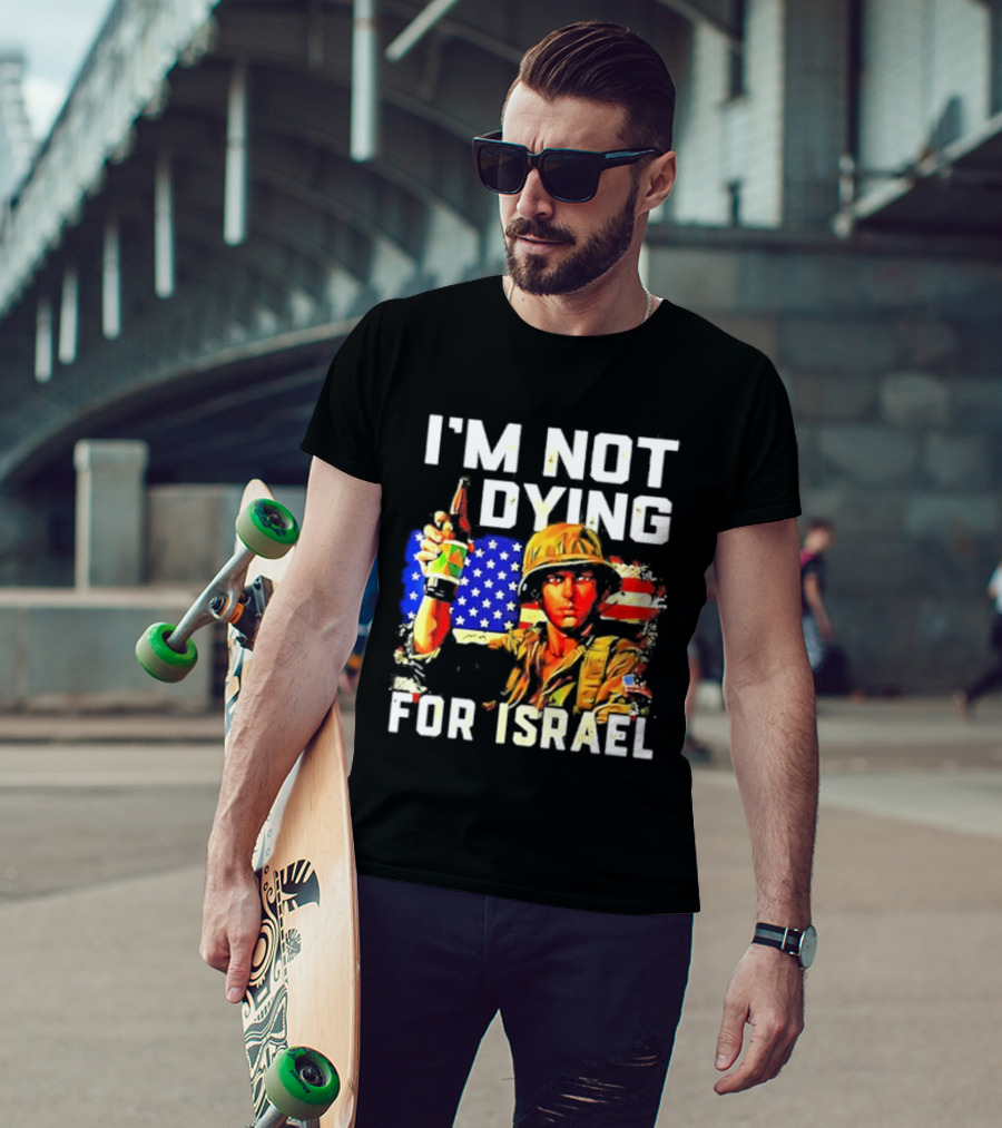 I'm Not Dying For Israel America Soldier Holding Bottle With Flag T-Shirt