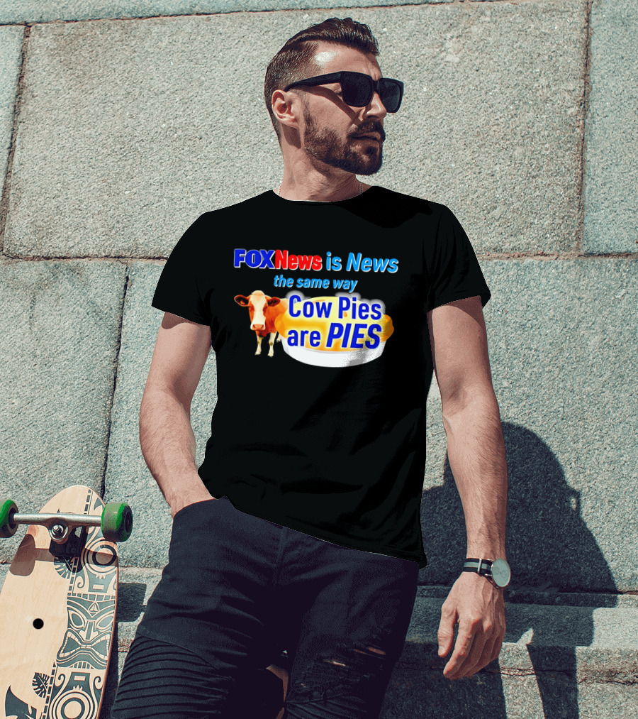 FOXNews Is News The Same Way Cow Pies Are PIES Satirical T-Shirt