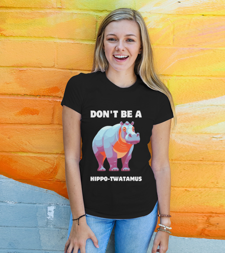 Don't Be A Hippo Twatamus T-Shirt
