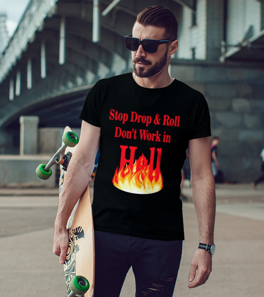 Stop Drop And Roll Don't Work In Hell Flames T-Shirt