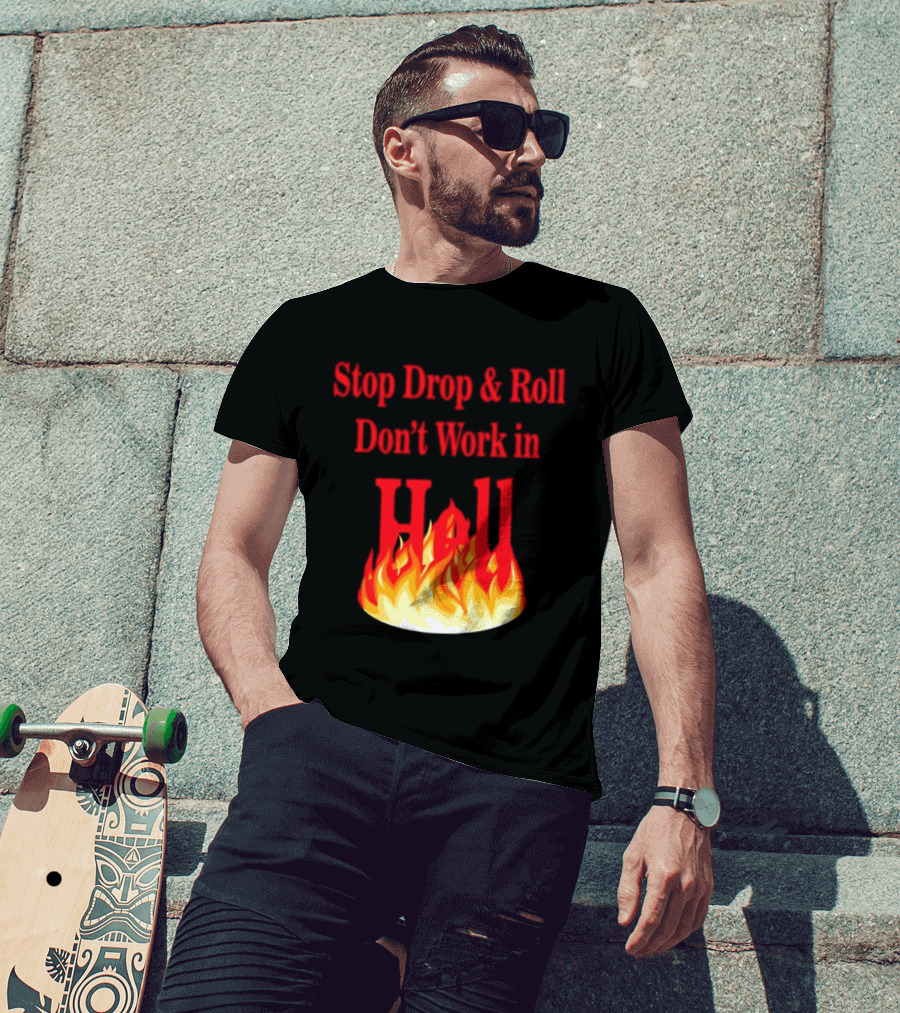 Stop Drop And Roll Don't Work In Hell Flames T-Shirt