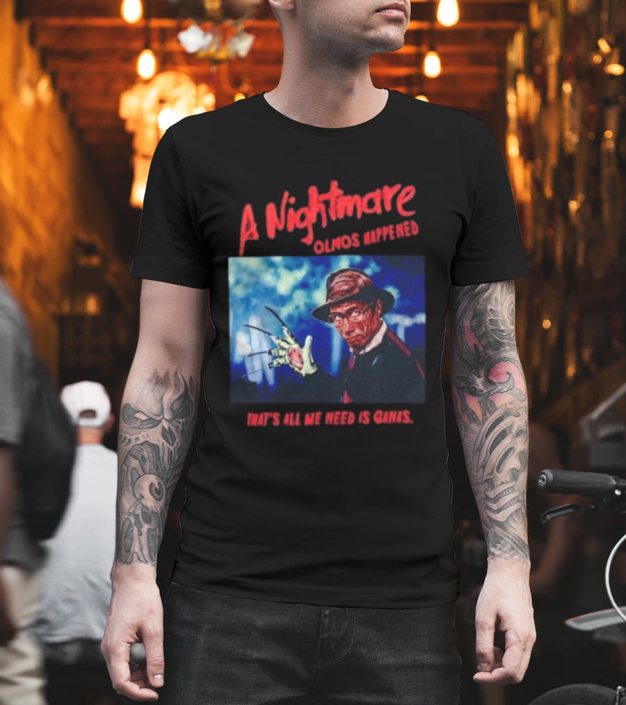 A Nightmare Olmos Happened That's All We Need Is Ganas Freddy Krueger T-Shirt