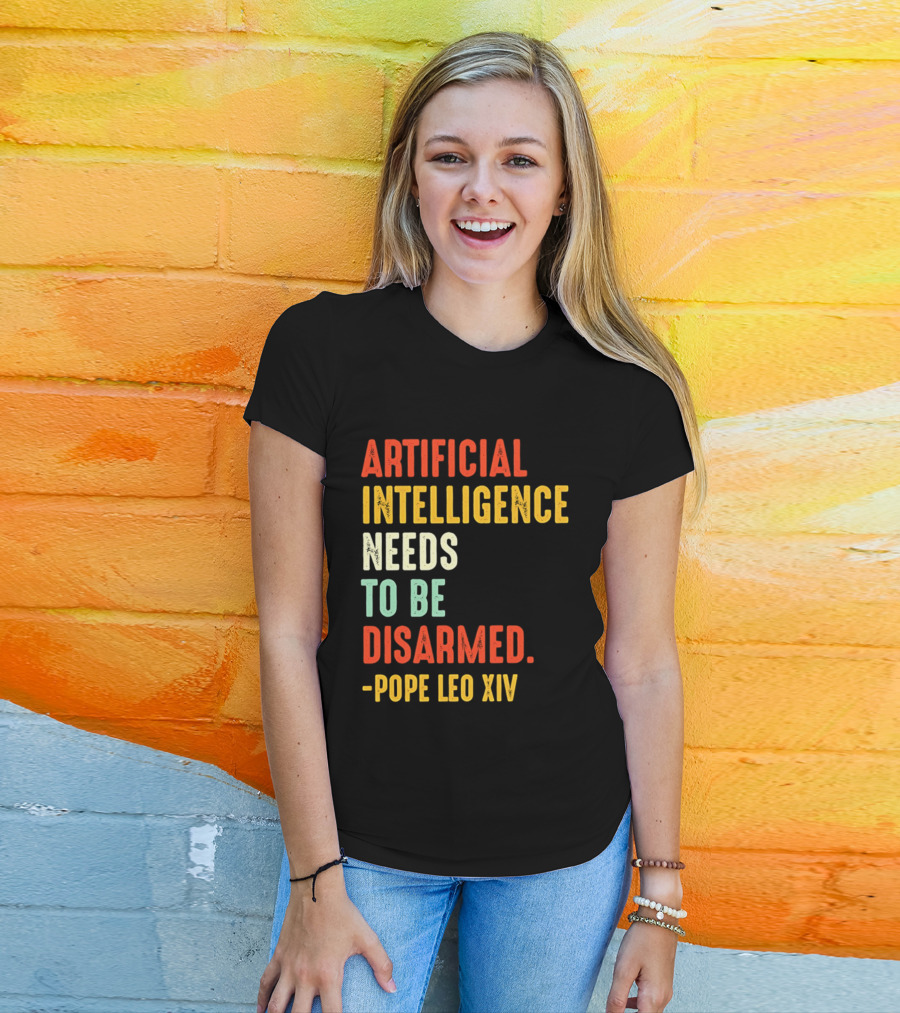 Artificial Intelligence Needs To Be Disarmed Pope Leo Xiv T-Shirt