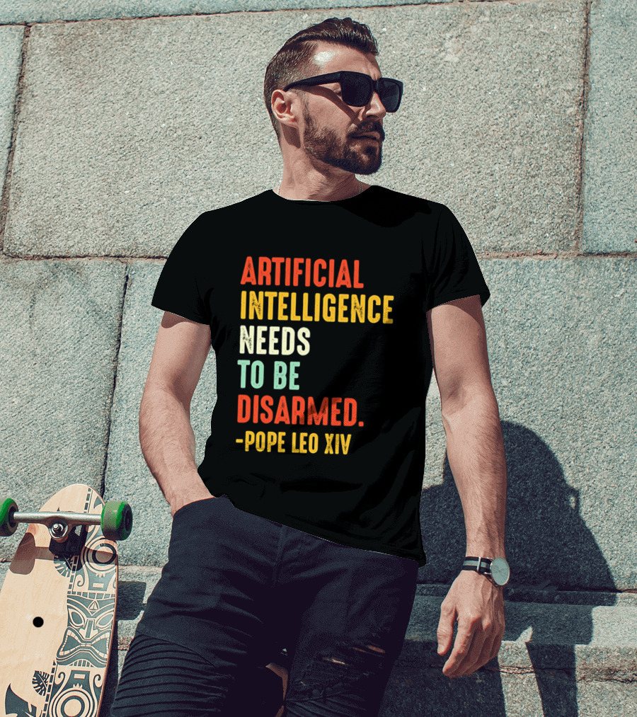 Artificial Intelligence Needs To Be Disarmed Pope Leo Xiv T-Shirt