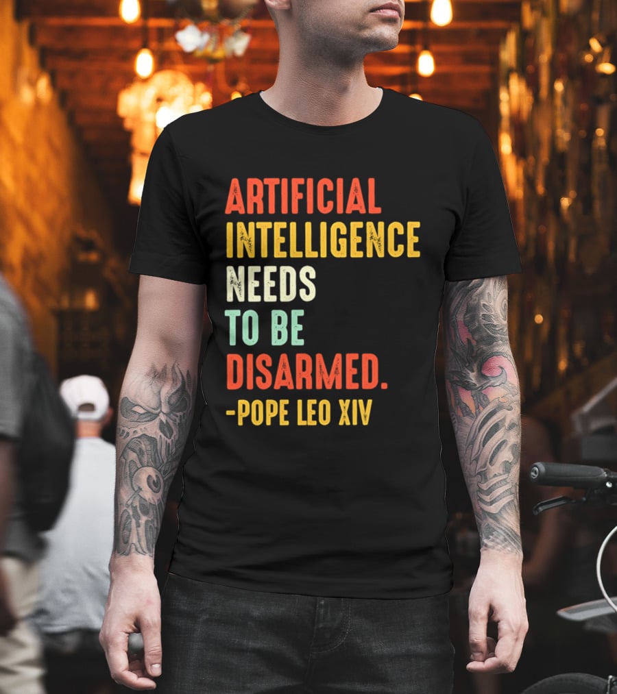 Artificial Intelligence Needs To Be Disarmed Pope Leo Xiv T-Shirt