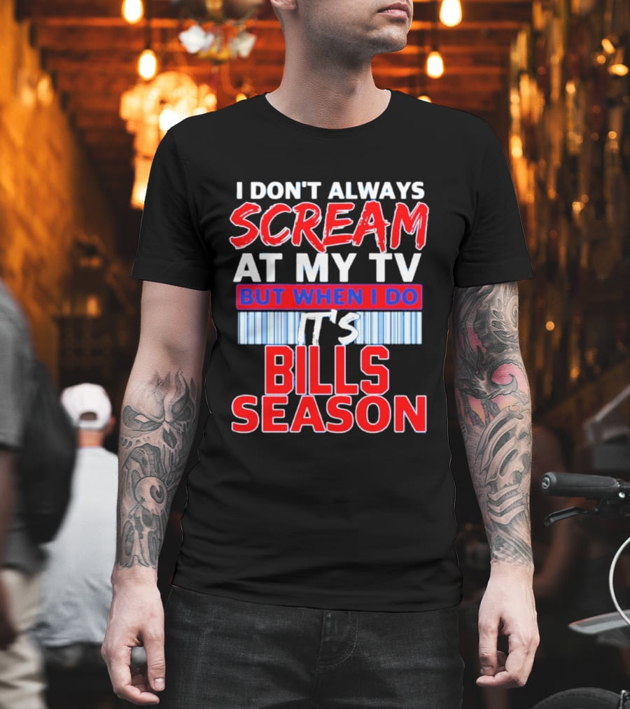 Buffalo Bills I Don't Always Scream At My TV But When I Do It's Bills Season T-Shirt