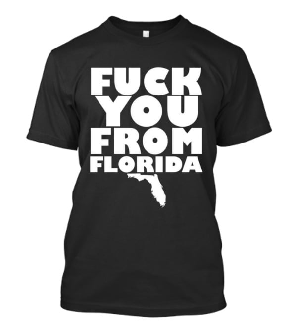 Fuck You From Florida Bold Text With Florida T-Shirt