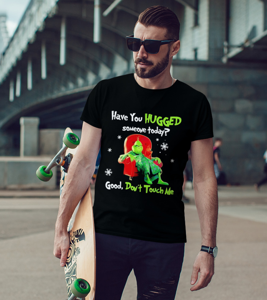 Grinch Max Dr Seuss Have You Hugged Someone Today Good Don't Touch Me T-Shirt