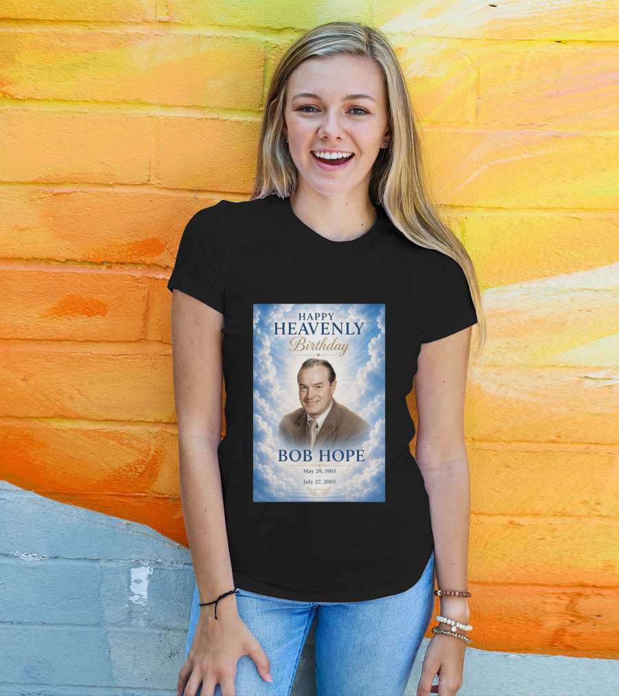Happy Heavenly Birthday Bob Hope May 29 1903 July 27 2003 T-Shirt