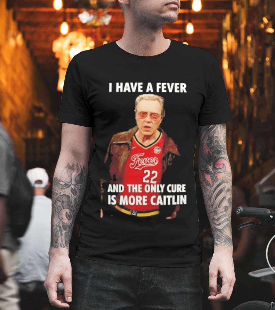 I Have A Fever And The Only Cure Is More Caitlin Fever 22 T-Shirt
