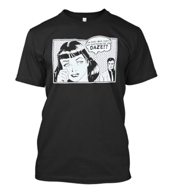 Oh God Why Can't My Boyfriend Be On Daze Comic Speech Bubble T-Shirt