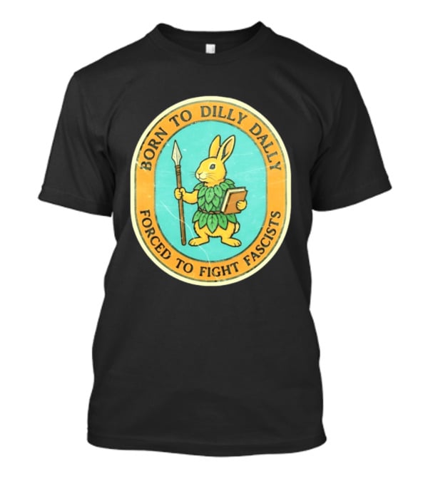 Born To Dilly Dally Rabbit Forced To Fight Fascists With Spear And Book T-Shirt
