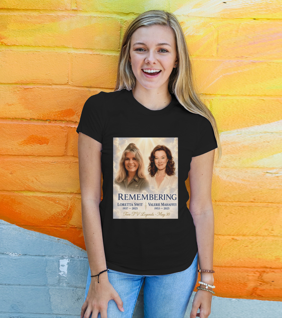 Remembering Loretta Swit 1937 2025 Valerie Mahaffey 1953 2025 Two TV Legends May 30 T-Shirt