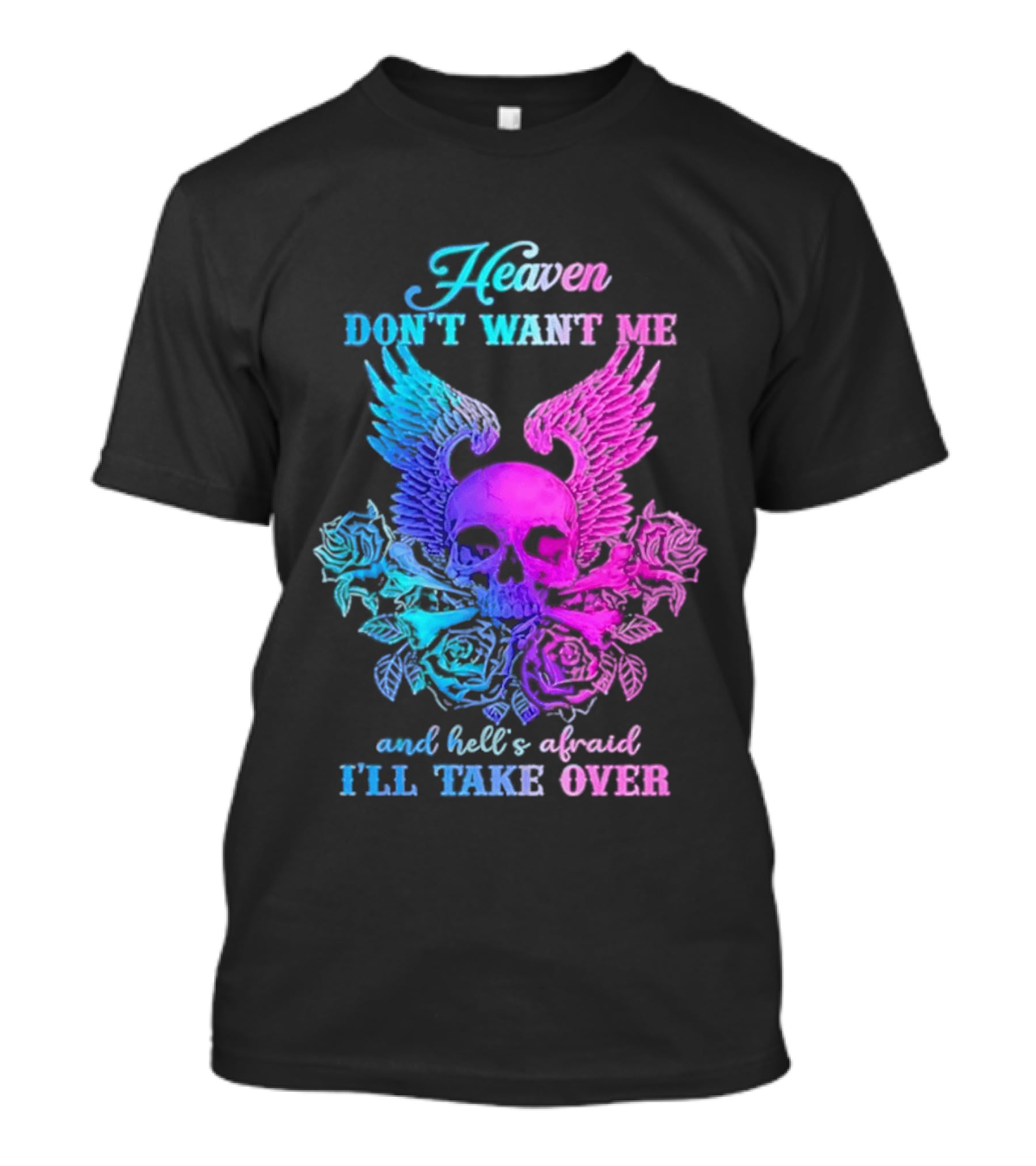 Heaven Don't Want Me Hell's Afraid I'll Take Over Skull Wings Rose T-Shirt