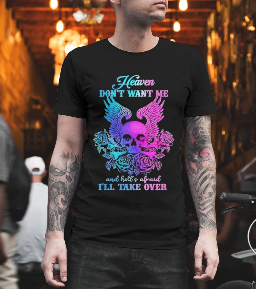 Heaven Don't Want Me Hell's Afraid I'll Take Over Skull Wings Rose T-Shirt