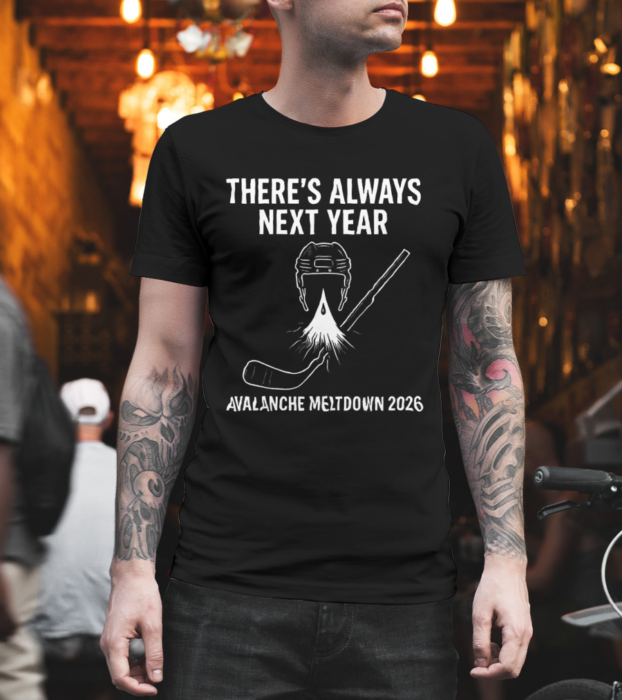 There's Always Next Year Avalanche Meltdown 2026 Colorado Hockey NHL T-Shirt