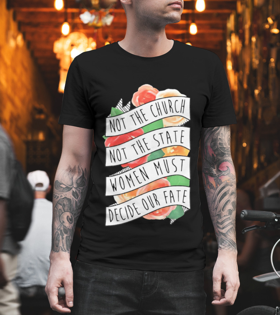 Not The Church Not The State Women Must Decide Our Fate Floral T-Shirt