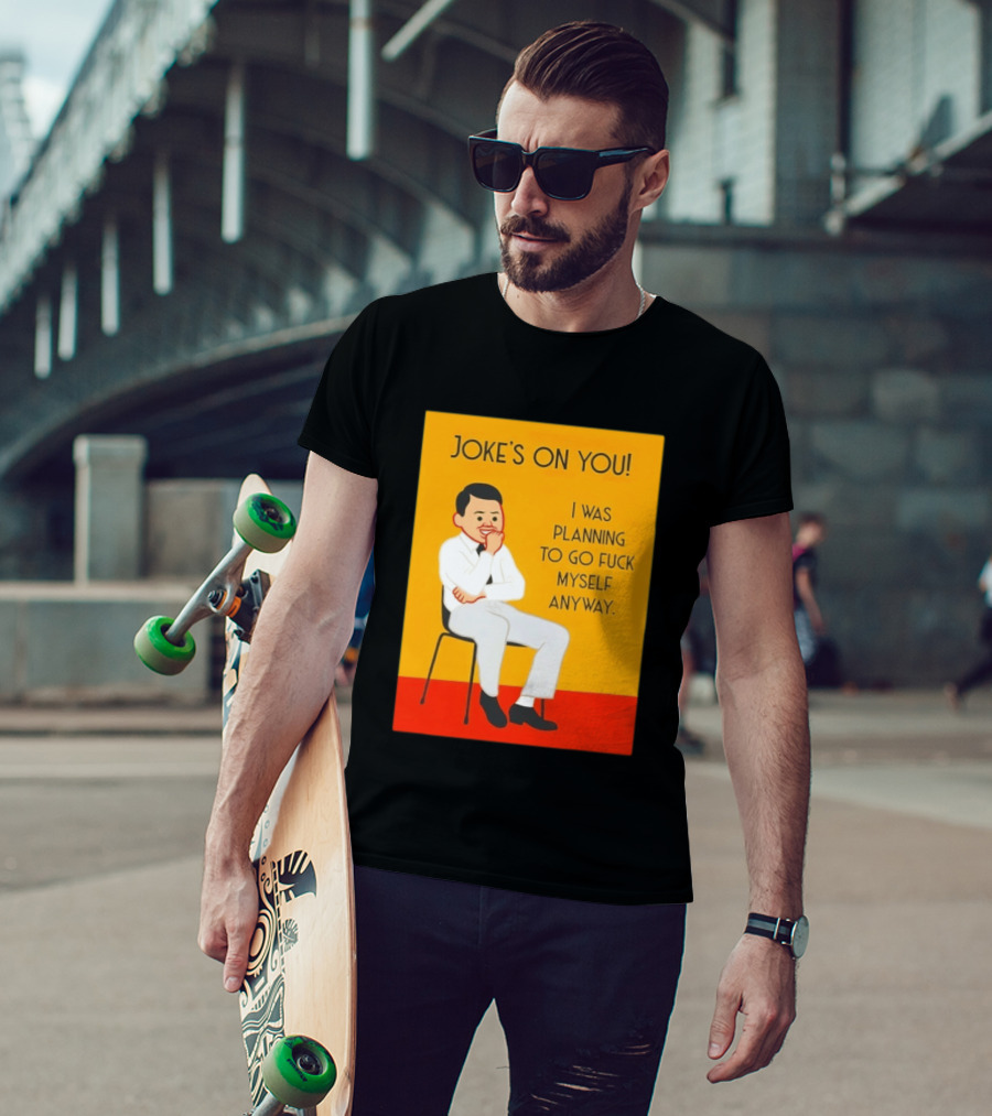 Joke's On You I Was Planning To Go Fuck Myself Anyway T-Shirt