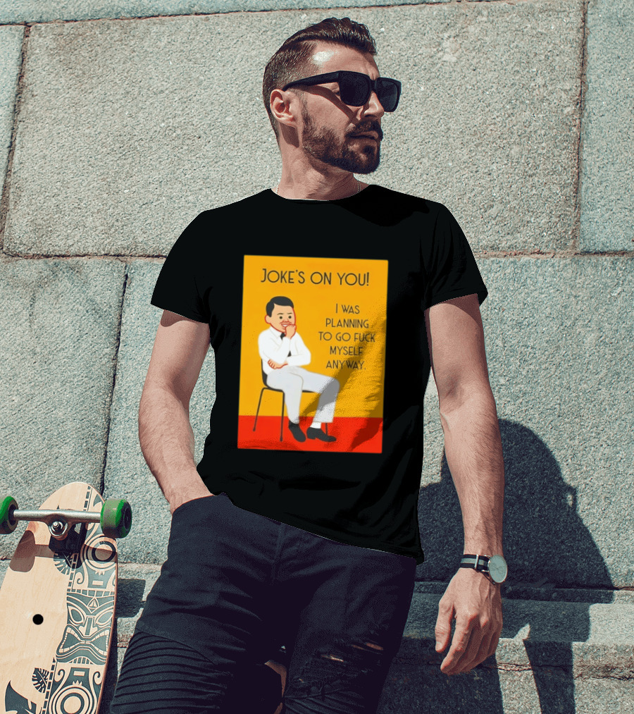 Joke's On You I Was Planning To Go Fuck Myself Anyway T-Shirt