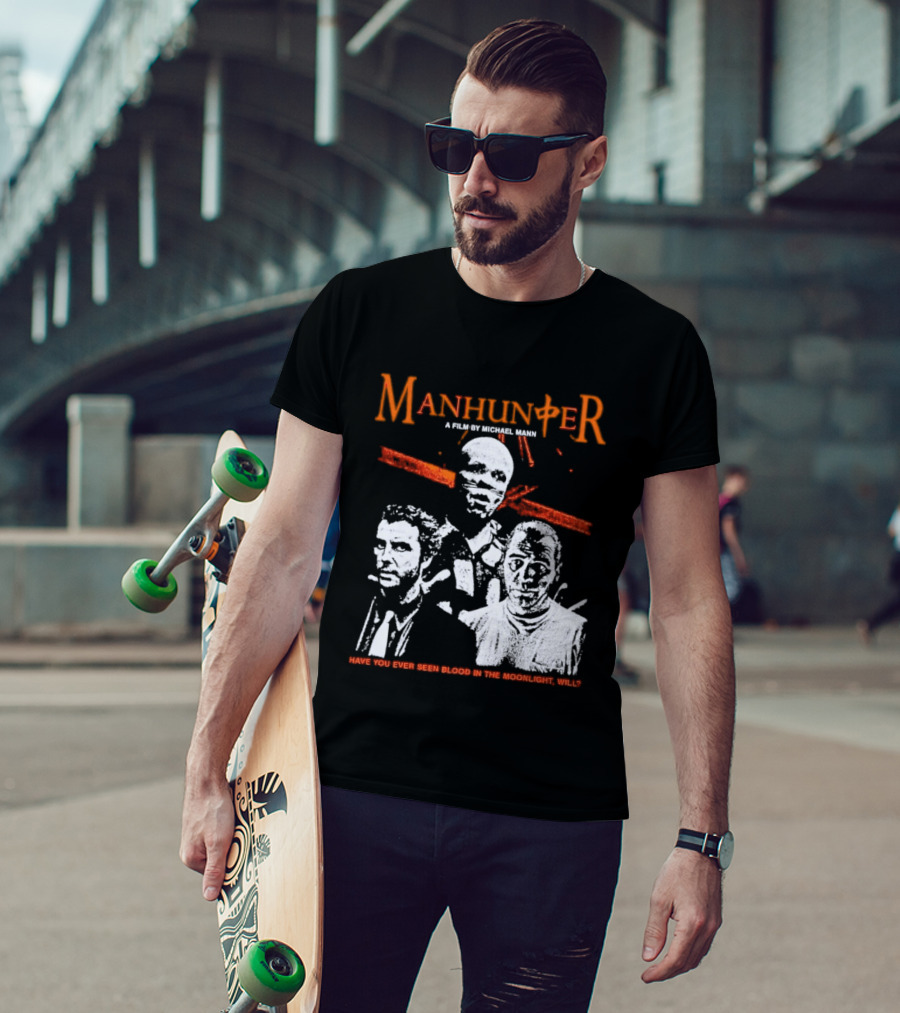 Manhunter A Film By Michael Mann Have You Ever Seen Blood In The Moonlight Will T-Shirt