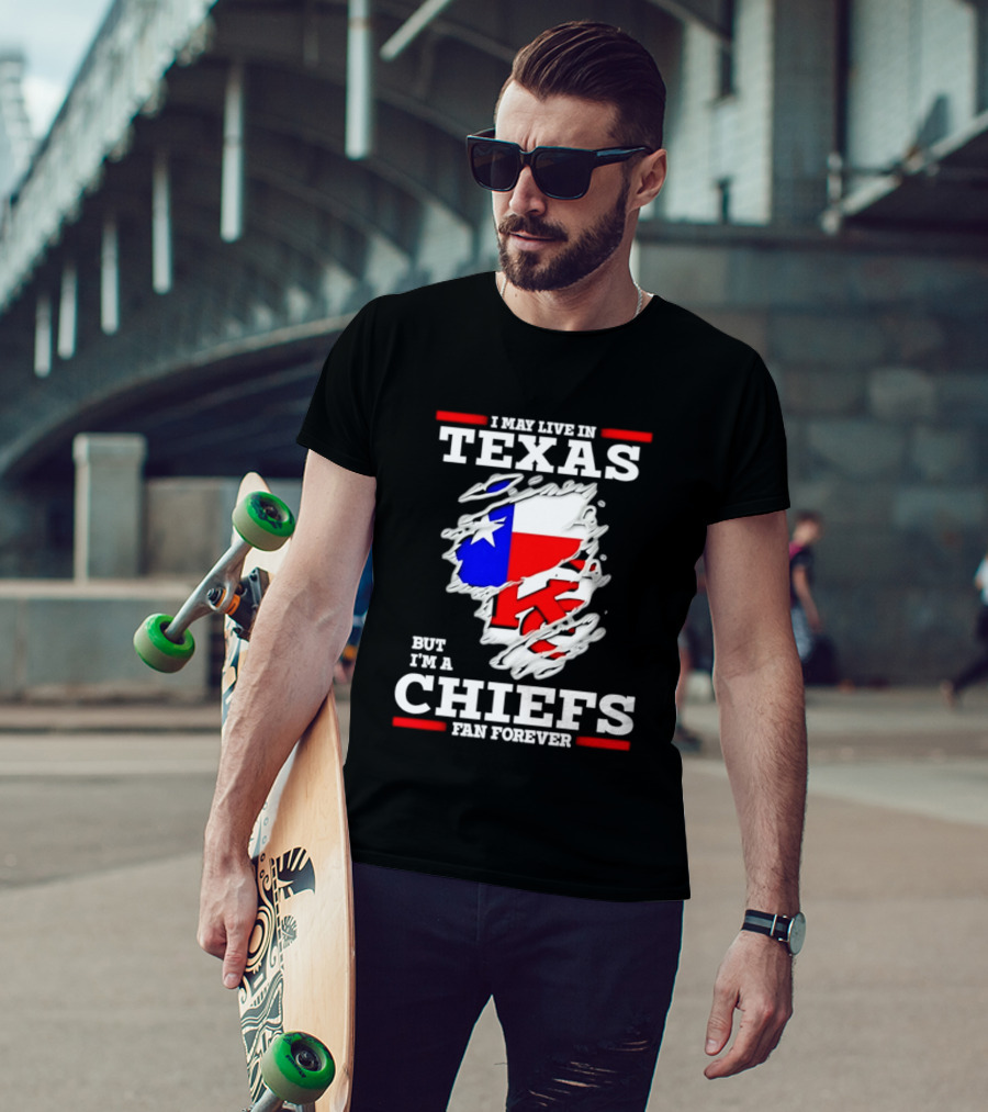I May Live In Texas But I'm A Chiefs Fan Forever T-Shirt