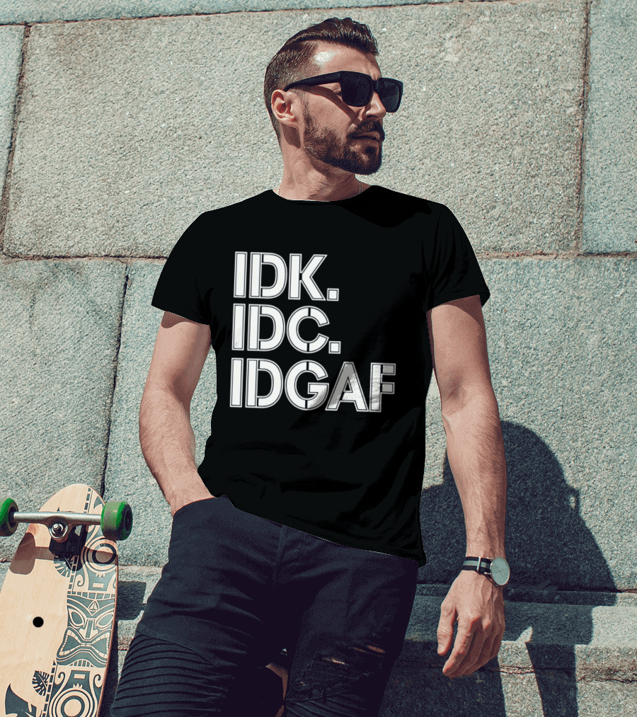 Idk Idc Idgaf T-Shirt