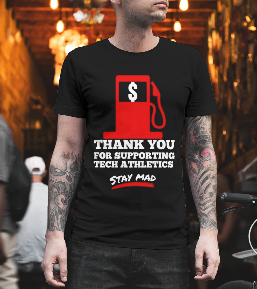 Thank You For Supporting Tech Athletics Stay Mad Gas Pump Dollar Sign T-Shirt