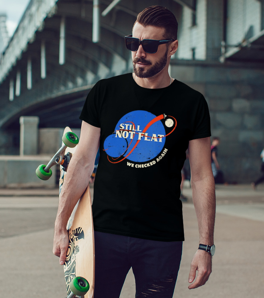 NASA Still Not Flat We Checked Again Science Astronomy Space T-Shirt