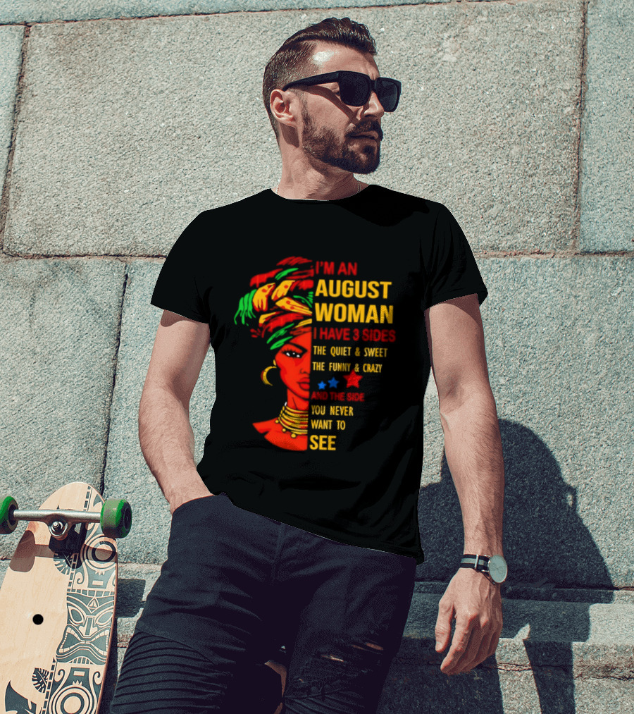 I'm An August Woman I Have 3 Sides The Quiet And Sweet Funny And Crazy You Never Want To See T-Shirt