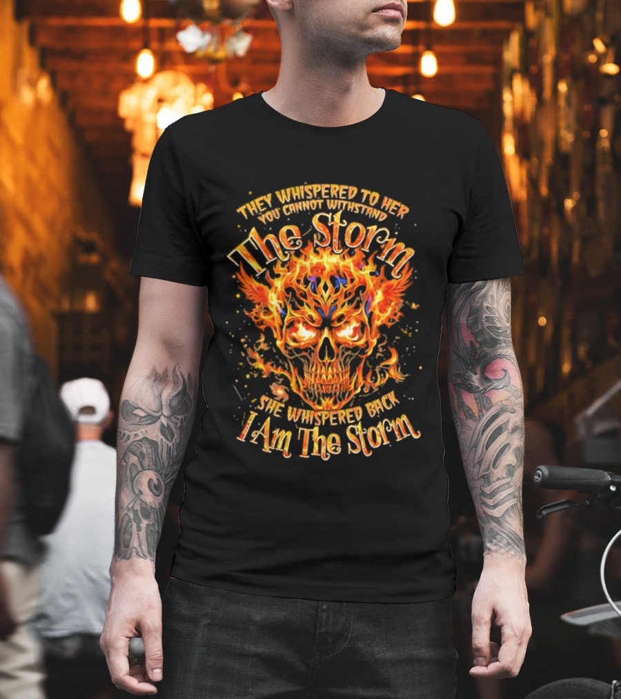 They Whispered To Her You Cannot Withstand The Storm Flaming Skull I Am The Storm T-Shirt
