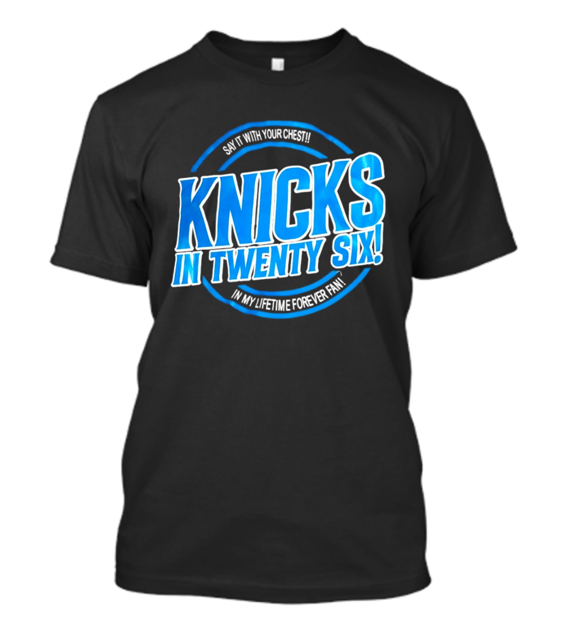 Knicks In Twenty Six Say It With Your Chest In My Lifetime Forever Fan T-Shirt