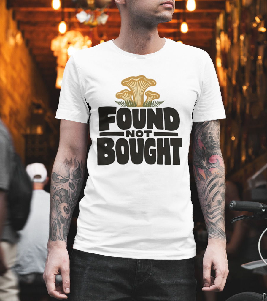 Found Not Bought Mushroom Foraging Forager Chanterelle T-Shirt