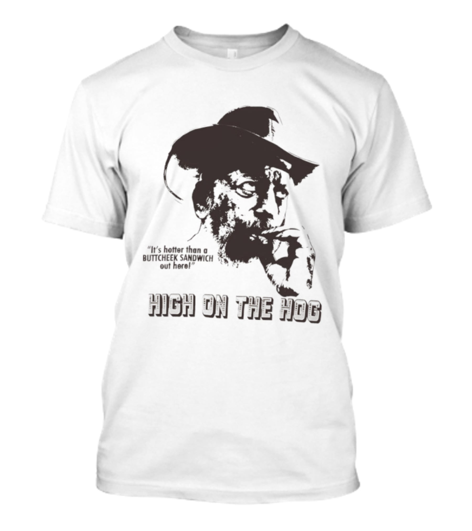 Hotter Than A Buttcheek Sandwich Out Here High On The Hog T-Shirt