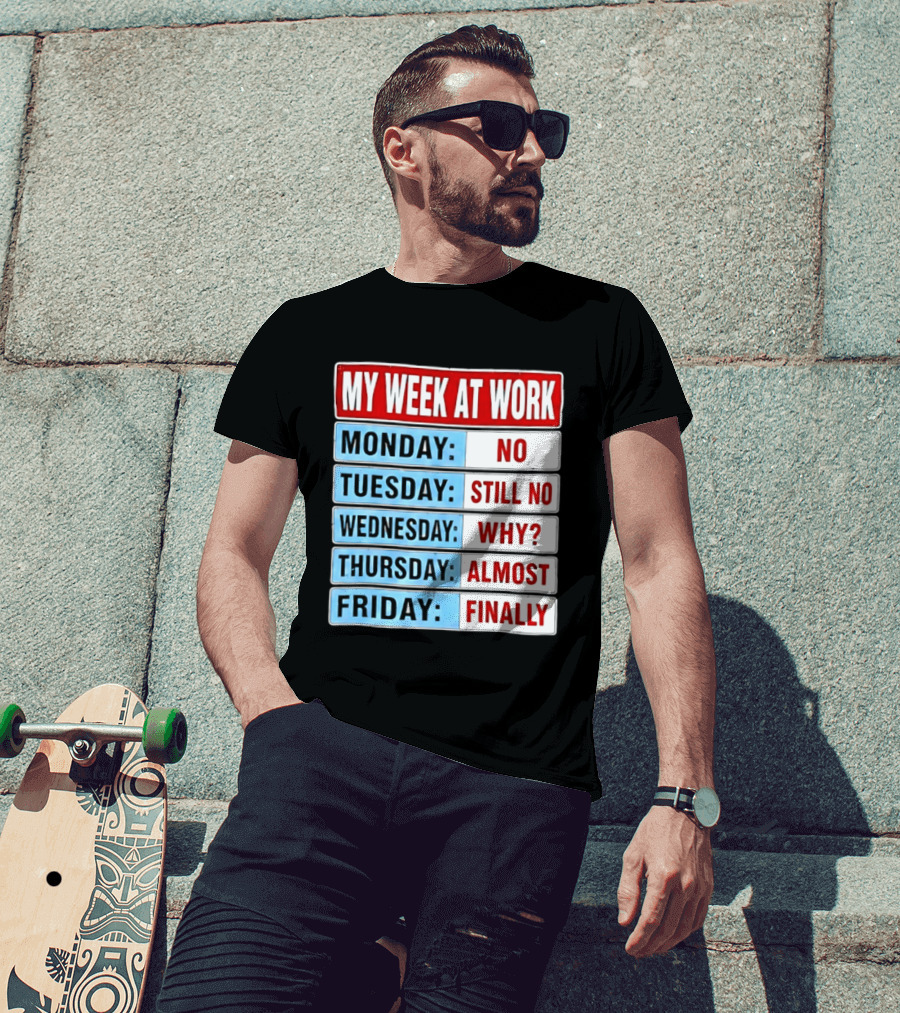My Week At Work Monday No Tuesday Still No Wednesday Why Thursday Almost Friday Finally T-Shirt
