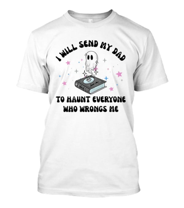 I Will Send My Dad To Haunt Everyone Who Wrongs Me Ghost Book Stars T-Shirt