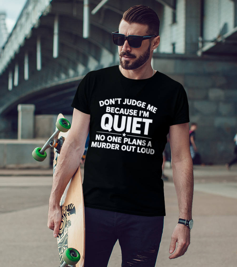 Don't Judge Me Because I'm Quiet No One Plans A Murder Out Loud T-Shirt