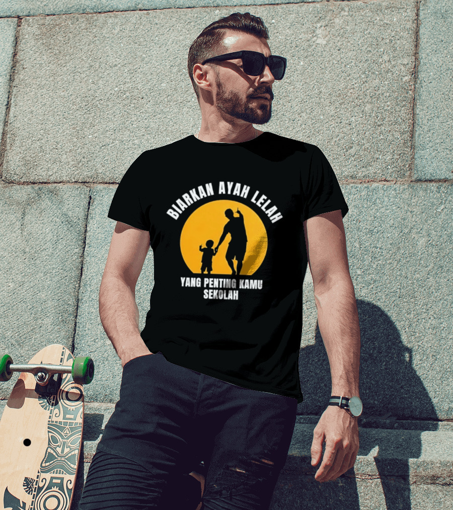Biarkan Ayah Lelah Yang Penting Kamu Sekolah Ayah Dan Anak Siluet Matahari T-Shirt