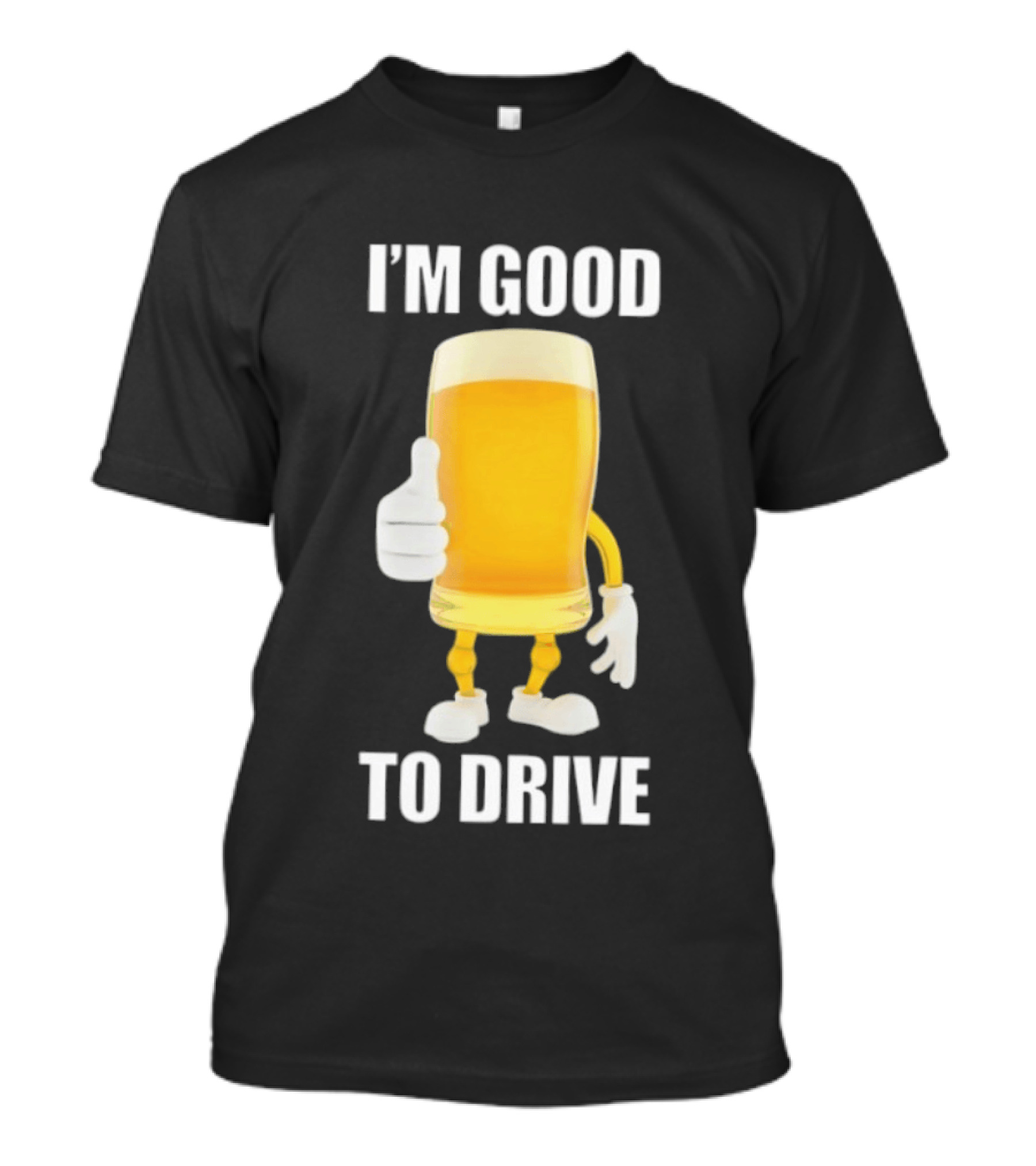I'm Good To Drive Beer Glass Thumbs Up Drinking Humor T-Shirt