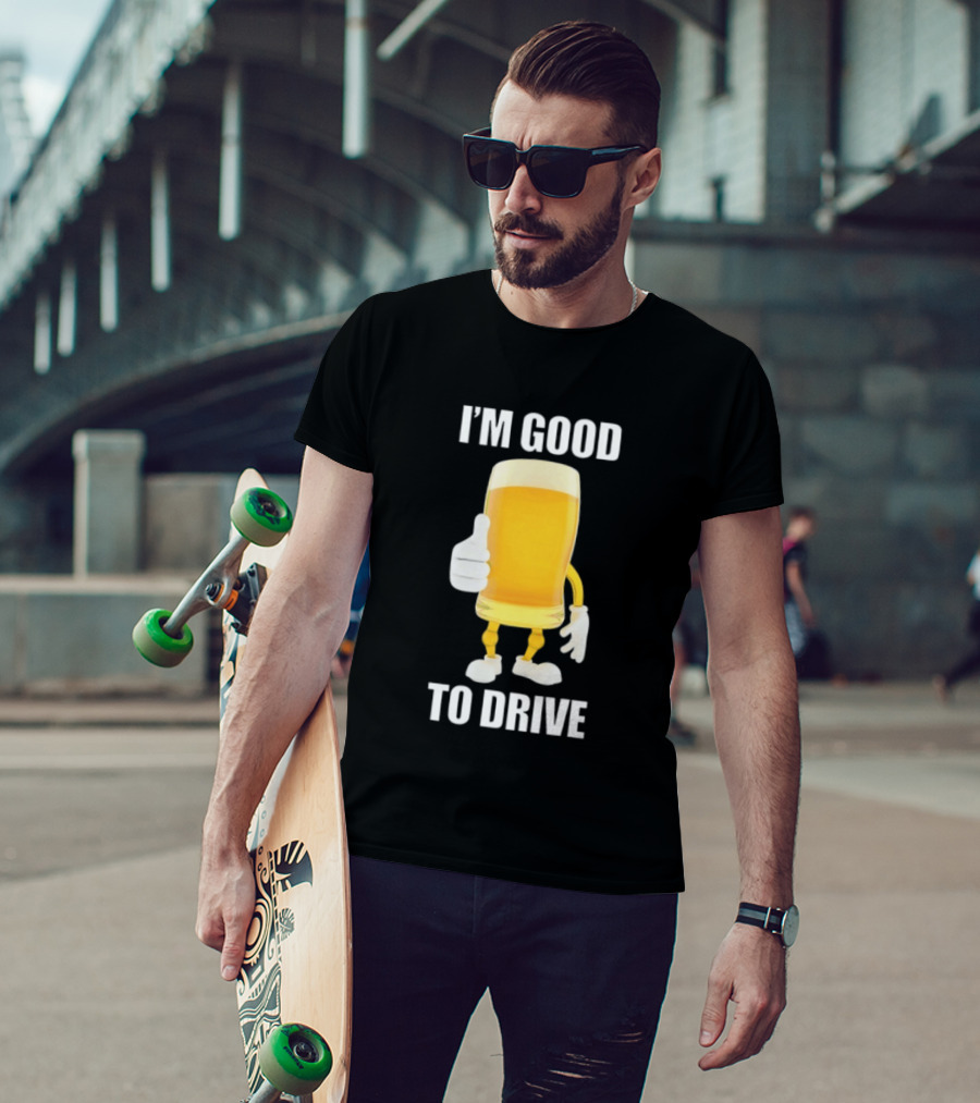 I'm Good To Drive Beer Glass Thumbs Up Drinking Humor T-Shirt