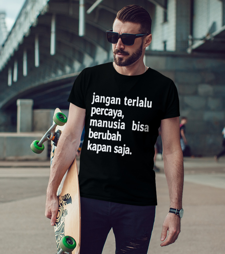 Jangan Terlalu Percaya Manusia Bisa Berubah Kapan Saja Bold Motivational T-Shirt
