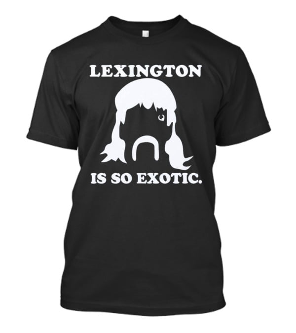 Lexington Is So Exotic Mullet Mustache T-Shirt