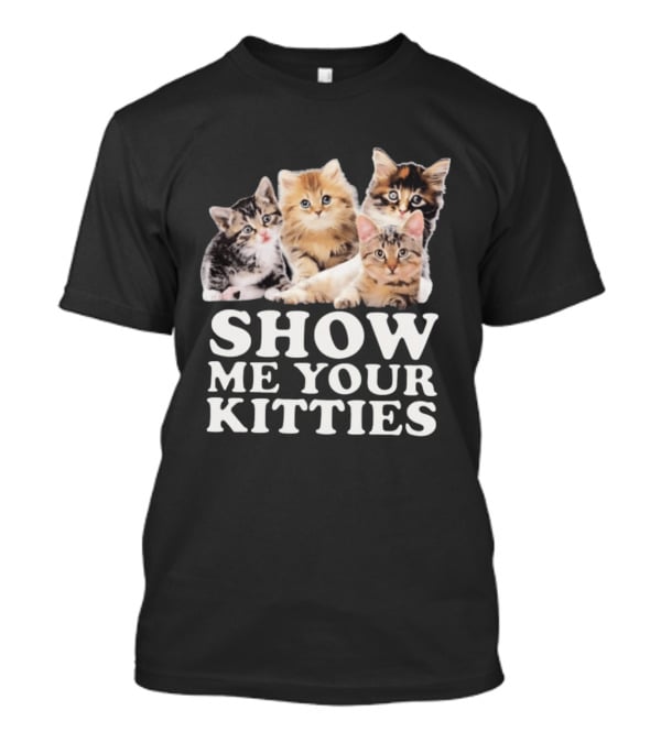 Show Me Your Kitties Cute Adorable Kitten Cats T-Shirt
