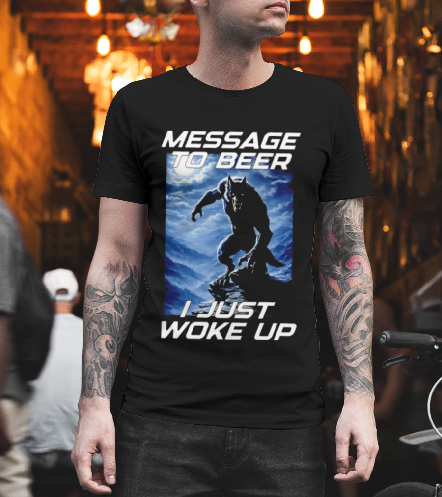 Message To Beer I Just Woke Up Werewolf Moon Sky T-Shirt