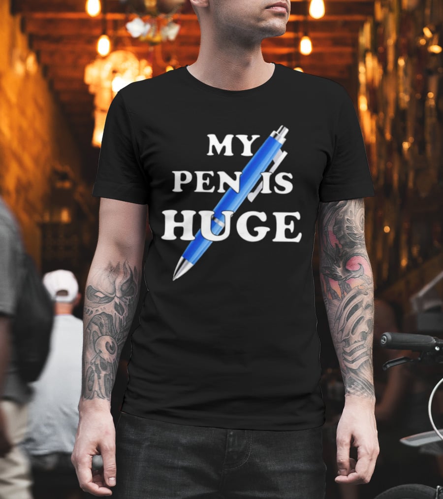 My Pen Is Huge Humor Joke Sarcastic Blue Pen T-Shirt