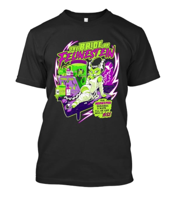 The Bride Of Felinestein Meowster Demands A Mate Hiss T-Shirt