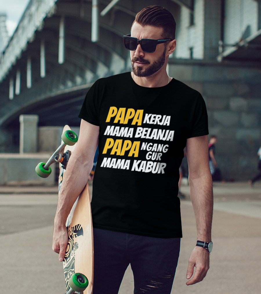 Papa Kerja Mama Belanja Papa Nganggur Mama Kabur T-Shirt