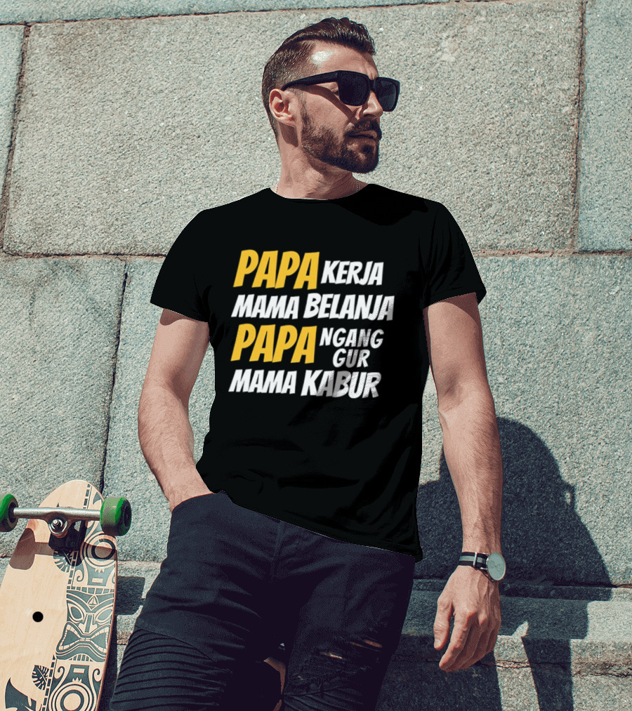 Papa Kerja Mama Belanja Papa Nganggur Mama Kabur T-Shirt