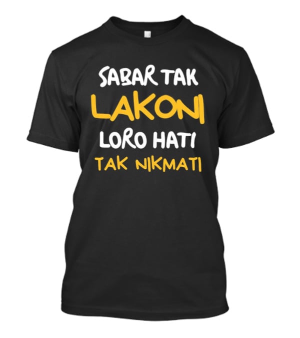 Sabar Tak Lakoni Loro Hati Tak Nikmati Betrayal And Heartache Endurance T-Shirt